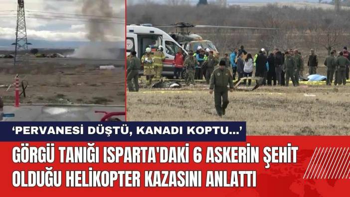 Görgü Tanığı Isparta'da 6 Askerin Şehit Olduğu Helikopter Kazasını Anlattı