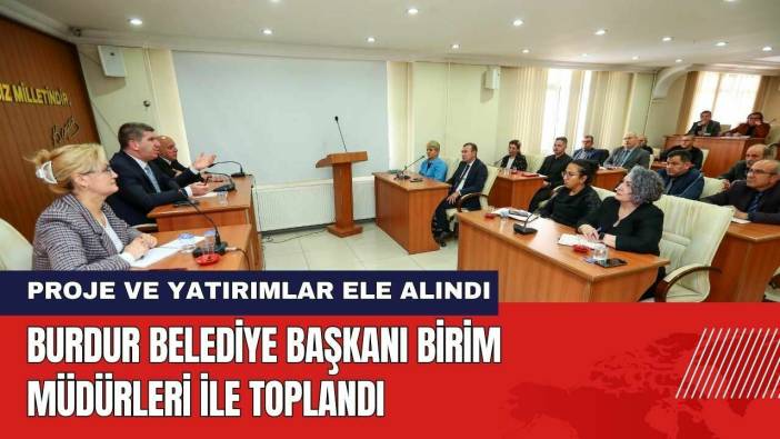 Burdur Belediye Başkanı Birim Müdürleri İle Toplandı