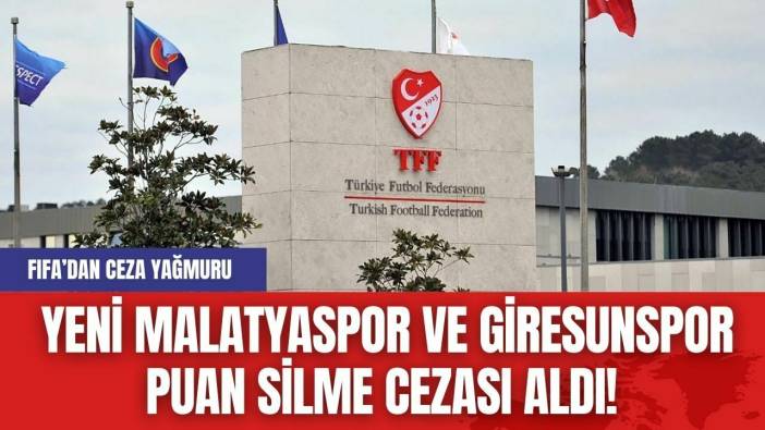FIFA’dan Ceza Yağmuru: Yeni Malatyaspor ve Giresunspor Puan Silme Cezası Aldı!