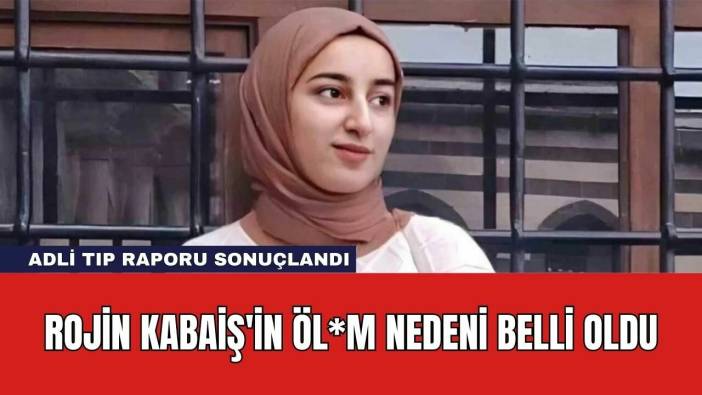 Rojin Kabaiş'in Öl*m Nedeni Belli Oldu