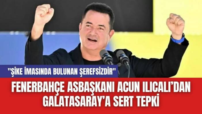 Fenerbahçe Asbaşkanı Acun Ilıcalı’dan Galatasaray’a Sert Tepki