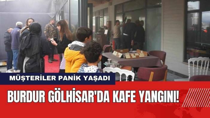 Burdur Gölhisar'da Kafe Yangını! Müşteriler Panik Yaşadı