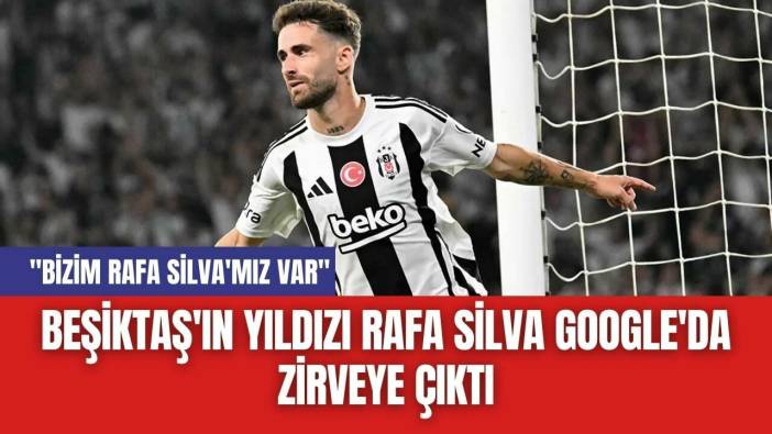 Beşiktaş'ın Yıldızı Rafa Silva Google'da Zirveye Çıktı