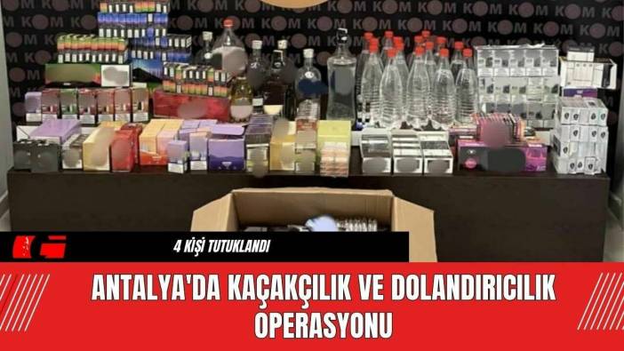 Antalya'da Kaçakçılık ve Dolandırıcılık Operasyonu