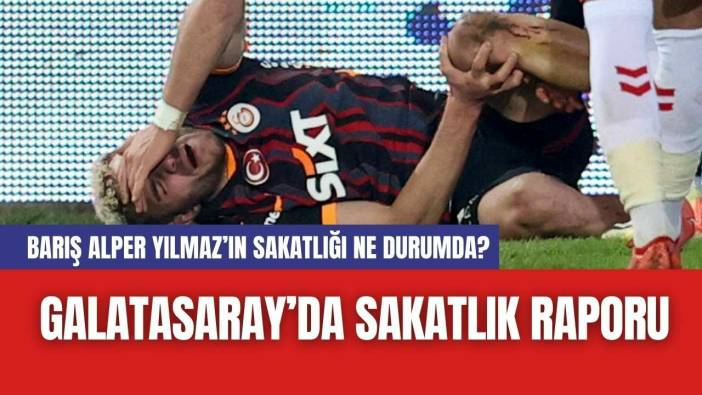 Galatasaray’da Sakatlık Raporu: Barış Alper Yılmaz’ın Sakatlığı Ne Durumda?