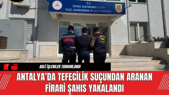 Antalya’da Tefecilik Suçundan Aranan Firari Şahıs Yakalandı