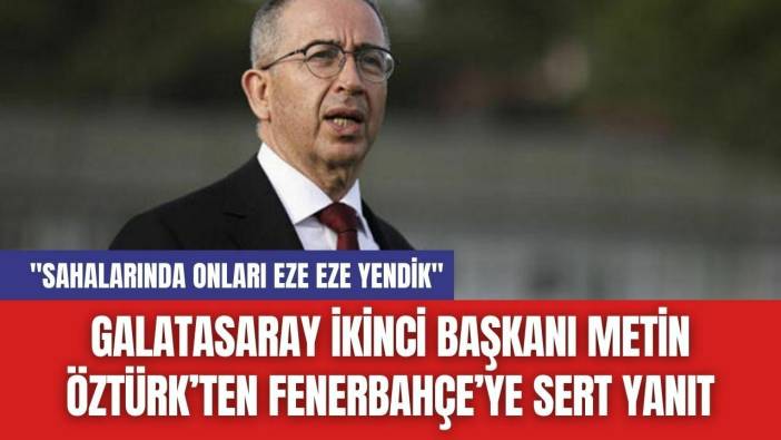 Galatasaray İkinci Başkanı Metin Öztürk’ten Fenerbahçe’ye Sert Yanıt