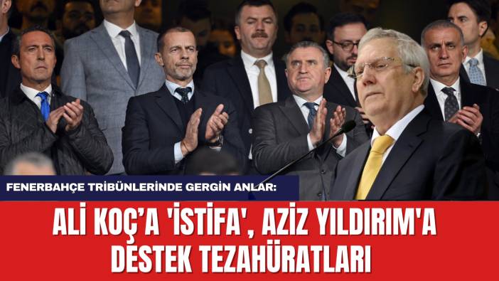 Fenerbahçe Tribünlerinde Gergin Anlar: Ali Koç’a 'İstifa' ve Aziz Yıldırım'a Destek Tezahüratları