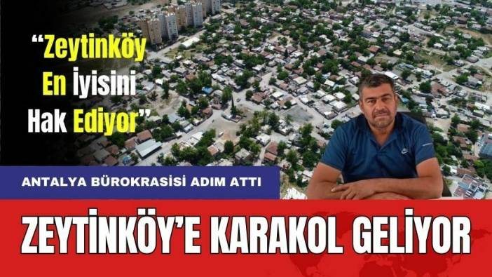 Antalya'da Zeytinköy Mahallesi'ne Karakol Geliyor