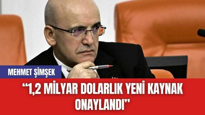 Mehmet Şimşek: “1,2 Milyar Dolarlık Yeni Kaynak Onaylandı”