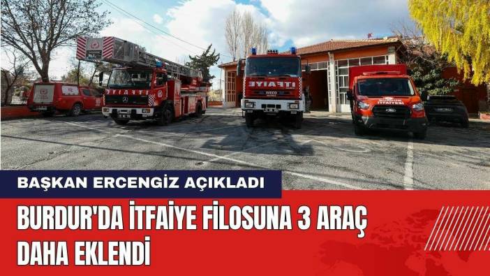 Burdur'da İtfaiye Filosuna 3 Araç Daha Eklendi