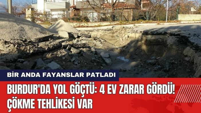 Burdur'da Yol Göçtü: 4 Ev Zarar Gördü! Çökme Tehlikesi Var