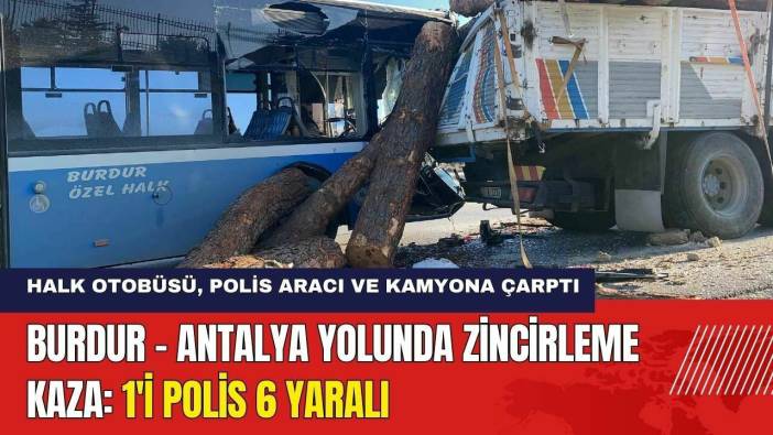 Burdur - Antalya Yolunda Zincirleme Kaza: 1'i Polis 6 Yaralı