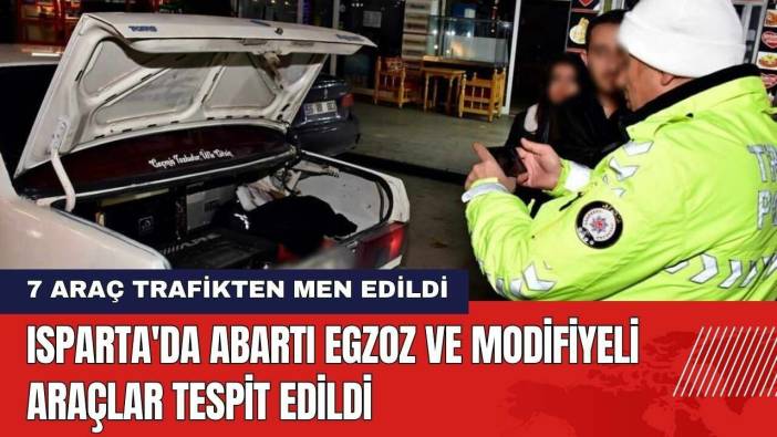 Isparta'da Abartı Egzoz ve Modifiyeli Araçlar Tespit Edildi