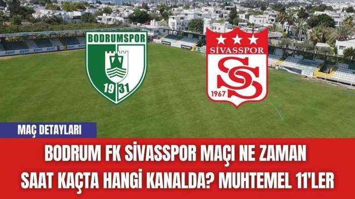 Bodrum FK Sivasspor Maçı Ne Zaman Saat Kaçta Hangi Kanalda? Muhtemel 11'ler