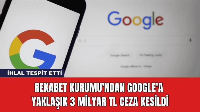 Rekabet Kurumu'ndan Google'a Yaklaşık 3 Milyar TL Ceza Kesildi