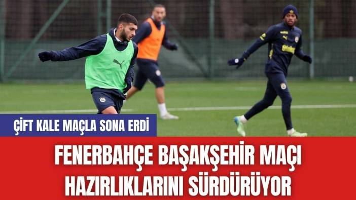 Fenerbahçe Başakşehir Maçı Hazırlıklarını Sürdürüyor