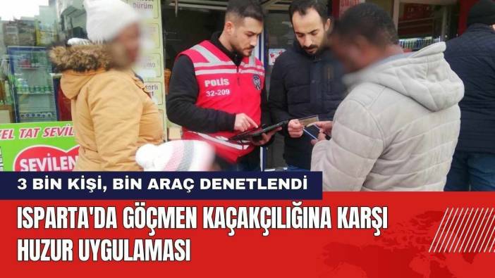 Isparta'da Göçmen Kaçakçılığına Karşı Huzur Uygulaması