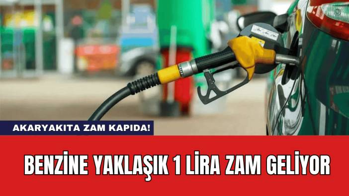 Akaryakıta Zam Kapıda! Benzine Yaklaşık 1 Lira Zam Geliyor