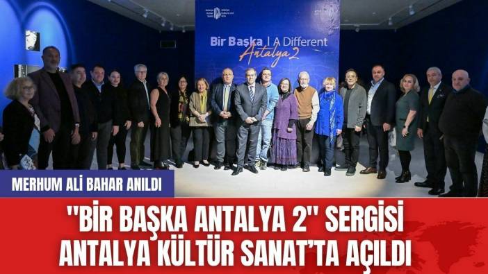 "Bir Başka Antalya 2" Sergisi Antalya Kültür Sanat’ta Açıldı