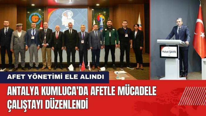 Antalya Kumluca'da Afetle Mücadele Çalıştayı Düzenlendi