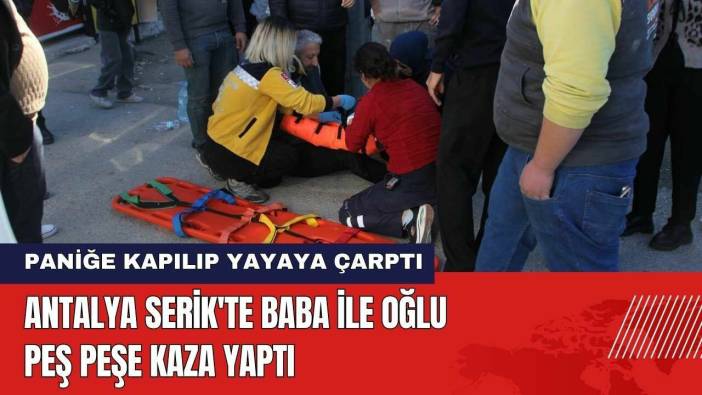 Antalya Serik'te Baba ile Oğlu Peş Peşe Kaza Yaptı