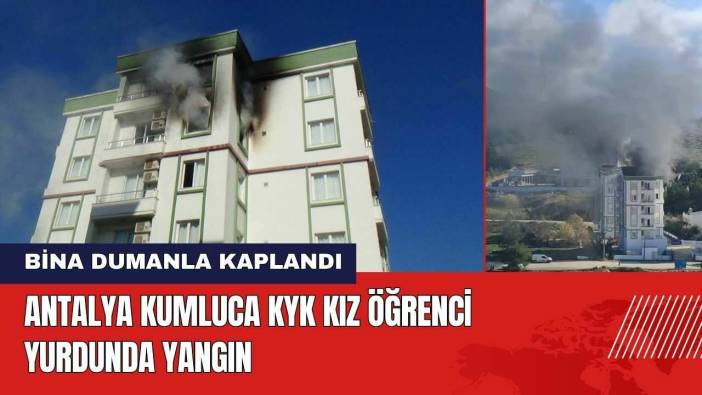 Antalya Kumluca KYK Kız Öğrenci Yurdunda Yangın