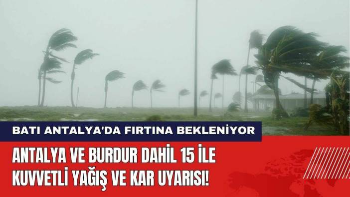 Antalya Dahil 15 İle Kuvvetli Yağış ve Kar Uyarısı! Batı Antalya'da Fırtına Bekleniyor