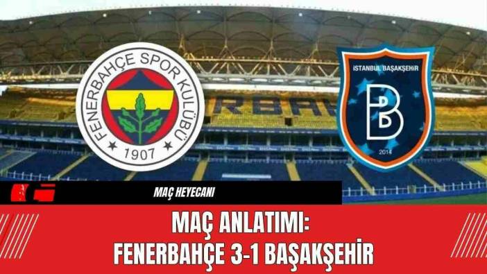 Maç Anlatımı: Fenerbahçe 3-1 Başakşehir