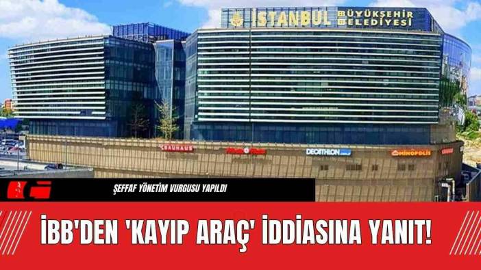 İBB'den 'Kayıp Araç' İddiasına Yanıt!