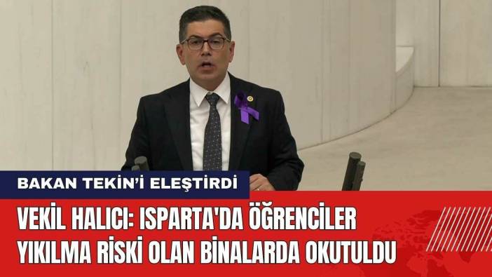 Vekil Halıcı: Isparta'da Öğrenciler Yıkılma Riski Olan Binalarda Okutuldu