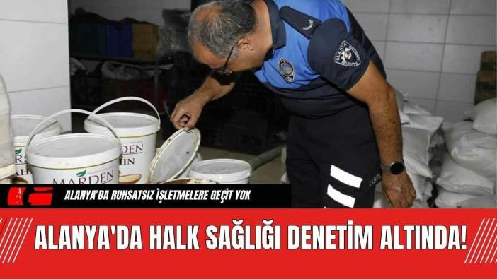Alanya'da Halk Sağlığı Denetim Altında!