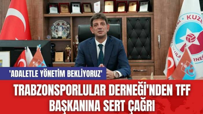 Trabzonsporlular Derneği'nden TFF Başkanına Sert Çağrı: 'Adaletle Yönetim Bekliyoruz'