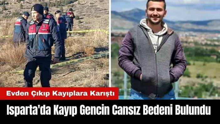 Isparta'da 5 Gündür Kayıp Gencin Cansız Bedeni Bulundu