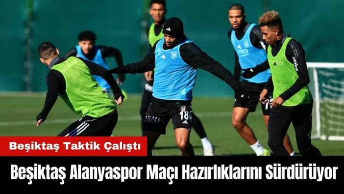 Beşiktaş Alanyaspor Maçı Hazırlıklarını Sürdürüyor