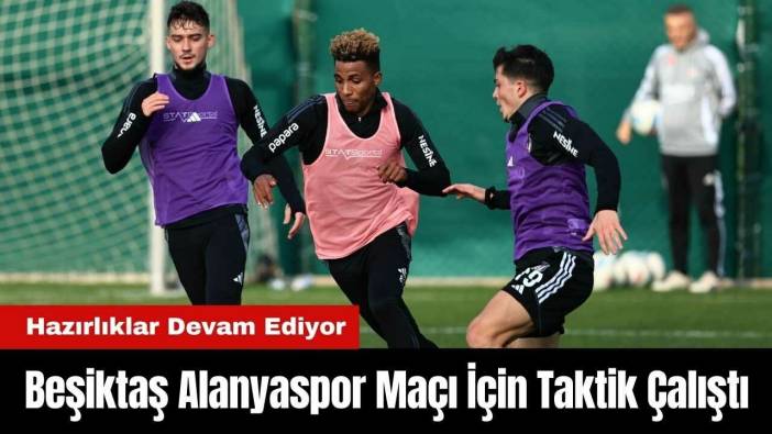 Beşiktaş Alanyaspor Maçı İçin Taktik Çalıştı