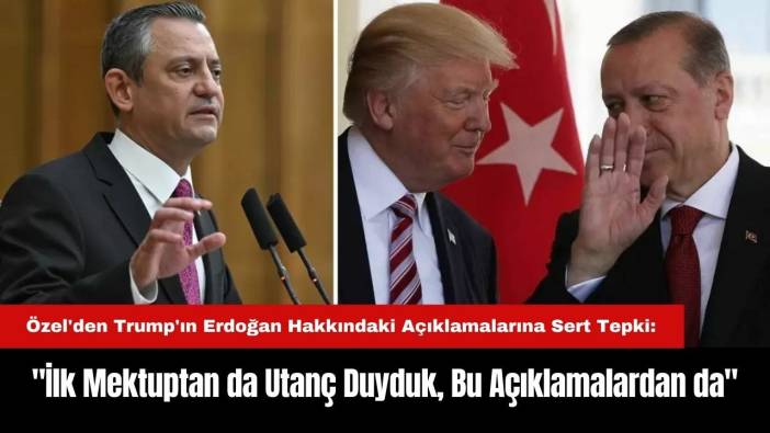 Özel'den Trump'ın Erdoğan Hakkındaki Açıklamalarına Sert Tepki:
