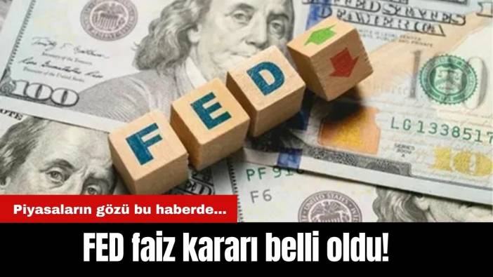 Piyasaların gözü bu haberde... FED faiz kararı belli oldu!