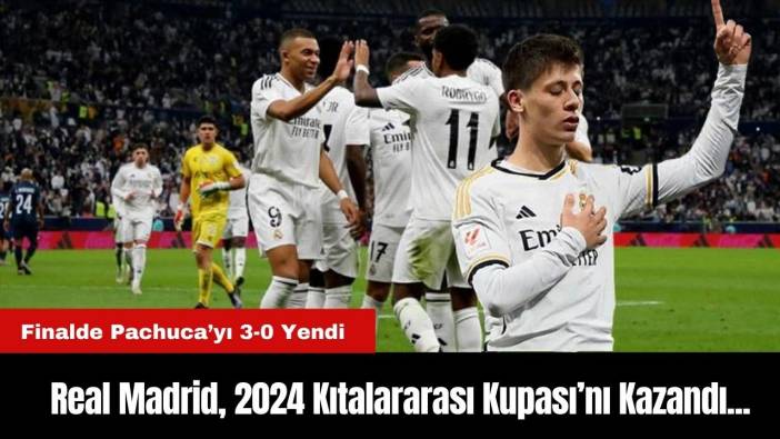 Real Madrid, 2024 FIFA Kıtalararası Kupası’nı Kazandı... Finalde Pachuca’yı 3-0 Yendi