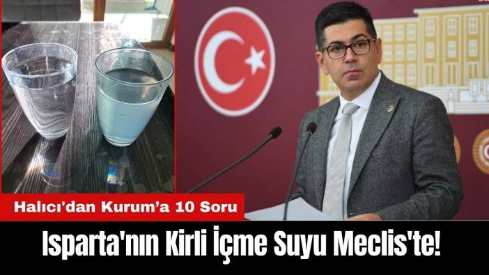 Isparta'nın Kirli İçme Suyu Meclis'te! Vekil Halıcı'dan Bakanlığa 10 Soru