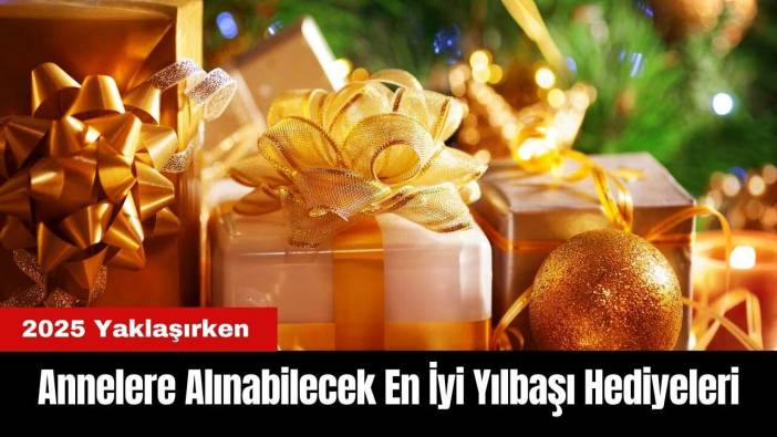Annelere Alınabilecek En İyi Yılbaşı Hediyeleri