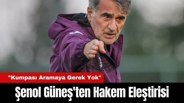 Şenol Güneş'ten Hakem Eleştirisi: 