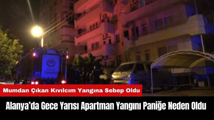 Alanya’da Gece Yarısı Apartman Yangını Paniğe Neden Oldu
