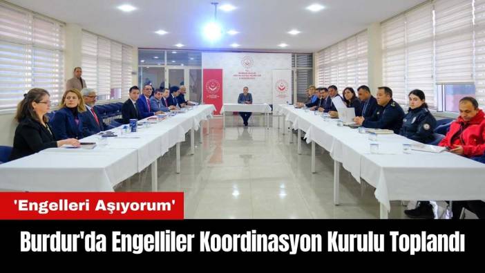 Burdur'da Engelliler Koordinasyon Kurulu İlk Kez Toplandı