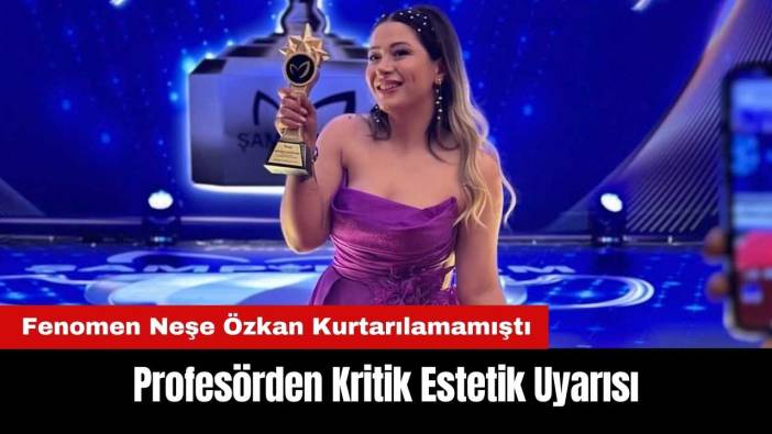 Fenomen Neşe Özkan’ın Ölümü Sonrası Profesörden Kritik Estetik Uyarısı
