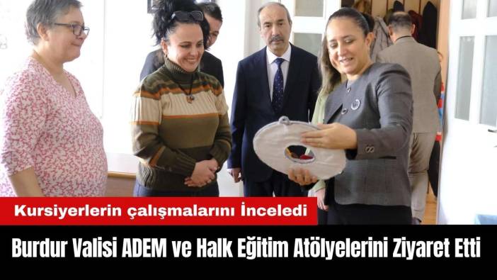Burdur Valisi ADEM ve Halk Eğitim Atölyelerini Ziyaret Etti