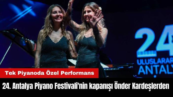 24. Uluslararası Antalya Piyano Festivali'nin kapanışı Önder Kardeşlerden