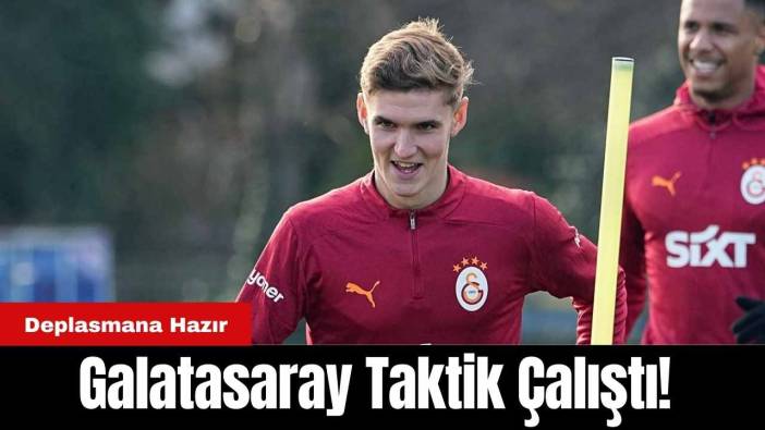 Galatasaray Taktik Çalıştı! Deplasmana Hazır