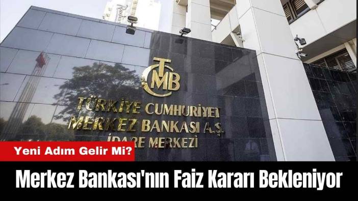 Merkez Bankası'nın Faiz Kararı Bekleniyor