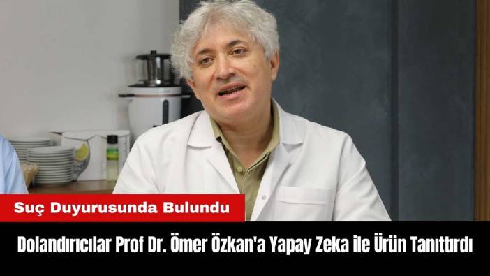 Dolandırıcılar Prof Dr. Ömer Özkan'a Yapay Zeka ile Ürün Tanıttırdı